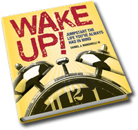 WAKE UP! Wake Up! Jumpstart The Life You've Always Had In Mind